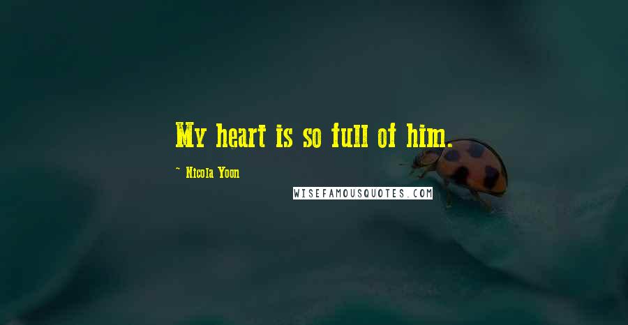 Nicola Yoon Quotes: My heart is so full of him.