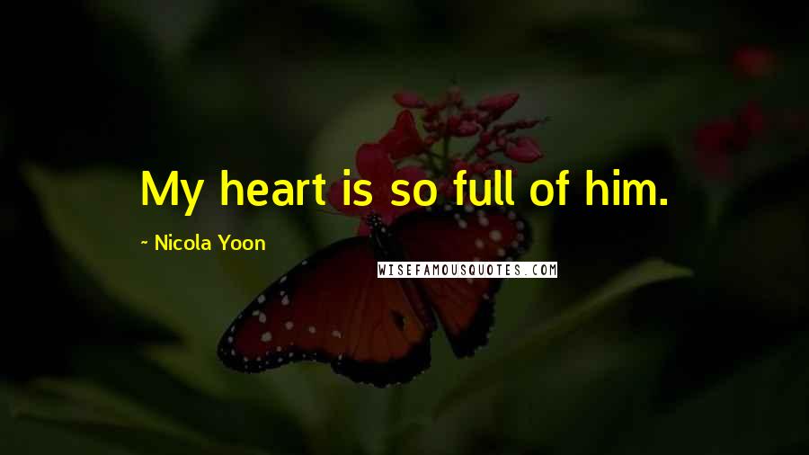 Nicola Yoon Quotes: My heart is so full of him.