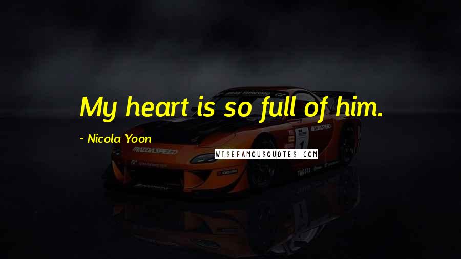 Nicola Yoon Quotes: My heart is so full of him.