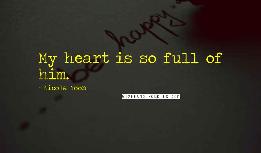 Nicola Yoon Quotes: My heart is so full of him.
