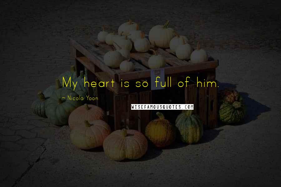 Nicola Yoon Quotes: My heart is so full of him.