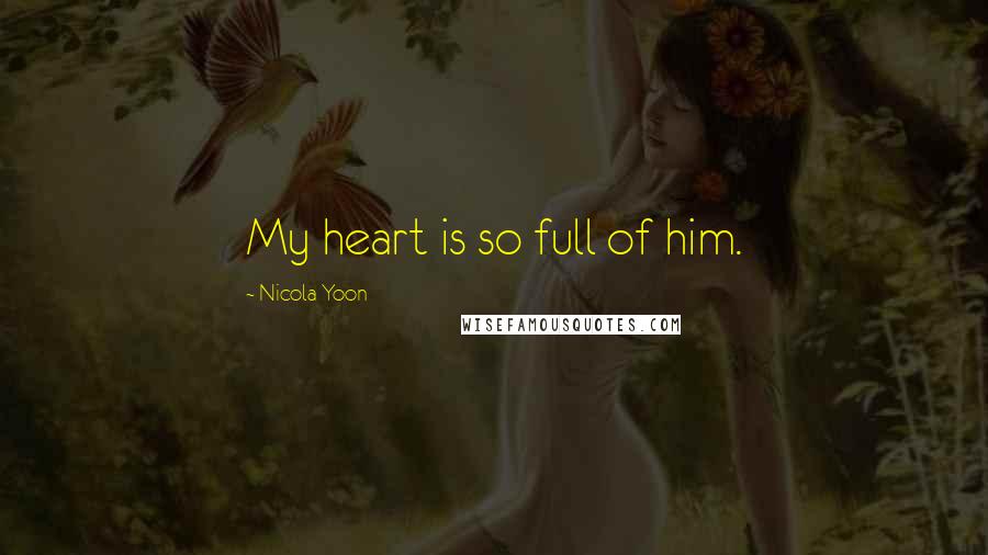 Nicola Yoon Quotes: My heart is so full of him.