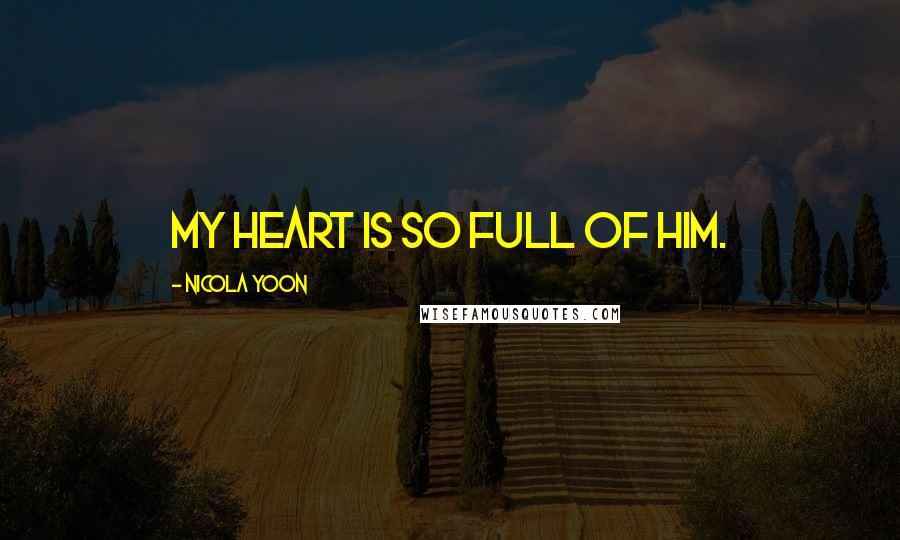 Nicola Yoon Quotes: My heart is so full of him.