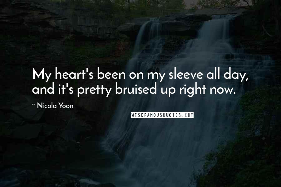 Nicola Yoon Quotes: My heart's been on my sleeve all day, and it's pretty bruised up right now.