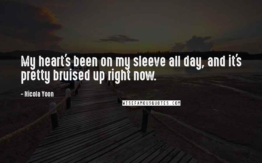 Nicola Yoon Quotes: My heart's been on my sleeve all day, and it's pretty bruised up right now.