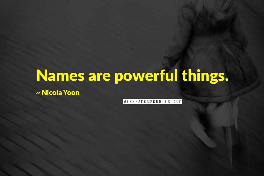 Nicola Yoon Quotes: Names are powerful things.