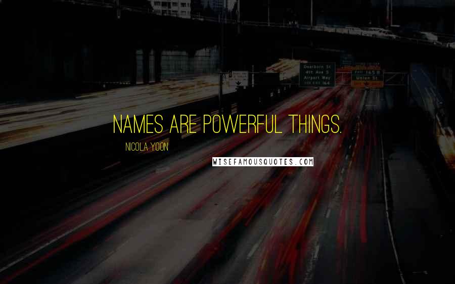 Nicola Yoon Quotes: Names are powerful things.
