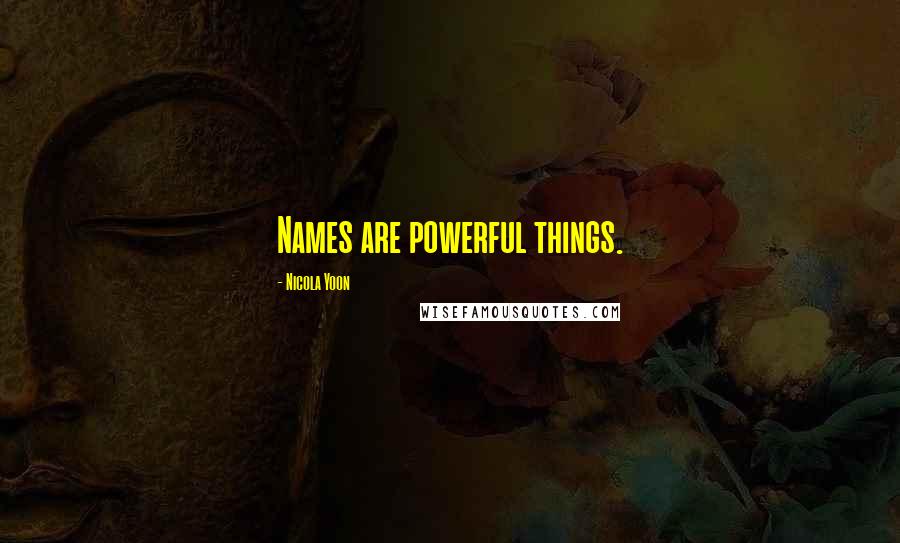 Nicola Yoon Quotes: Names are powerful things.