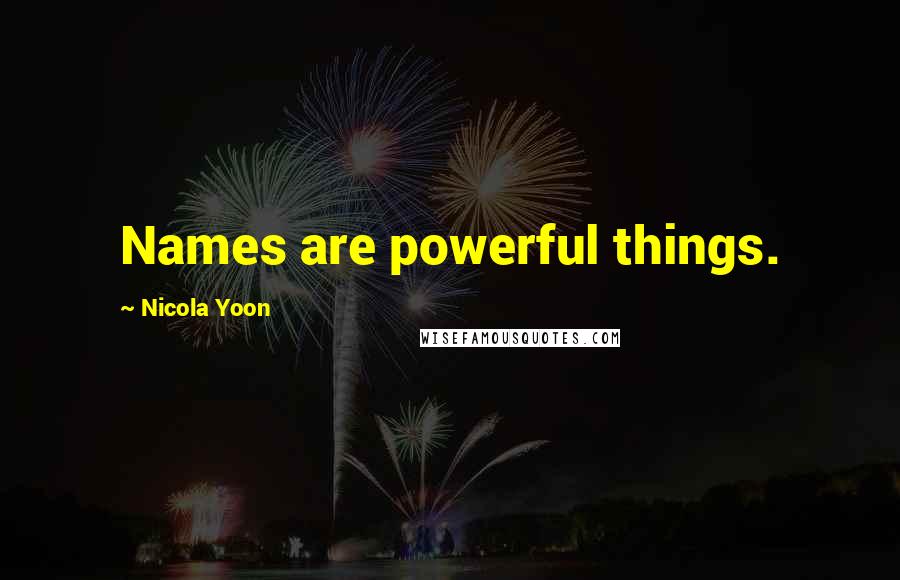Nicola Yoon Quotes: Names are powerful things.