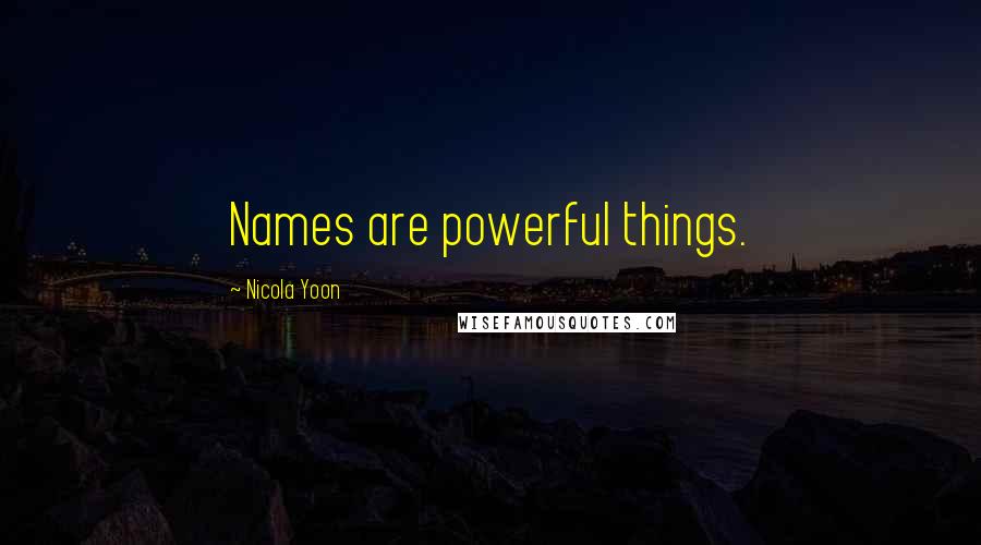 Nicola Yoon Quotes: Names are powerful things.