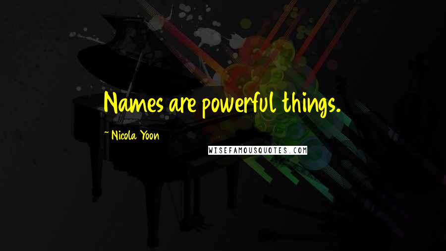 Nicola Yoon Quotes: Names are powerful things.