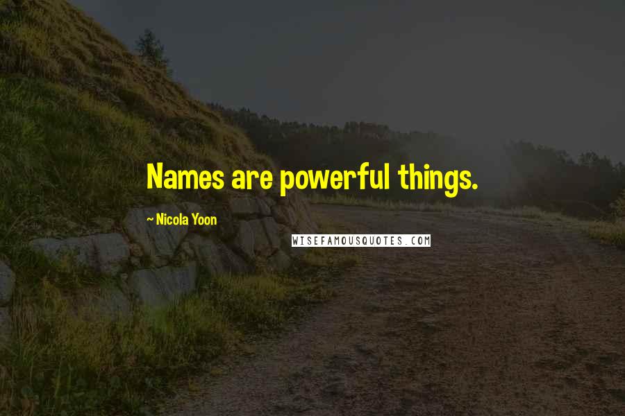 Nicola Yoon Quotes: Names are powerful things.