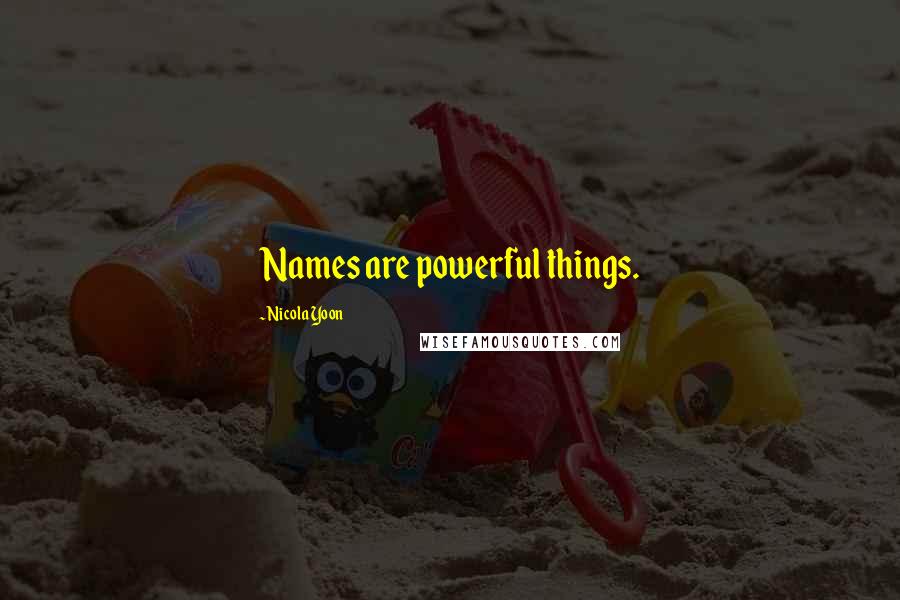 Nicola Yoon Quotes: Names are powerful things.