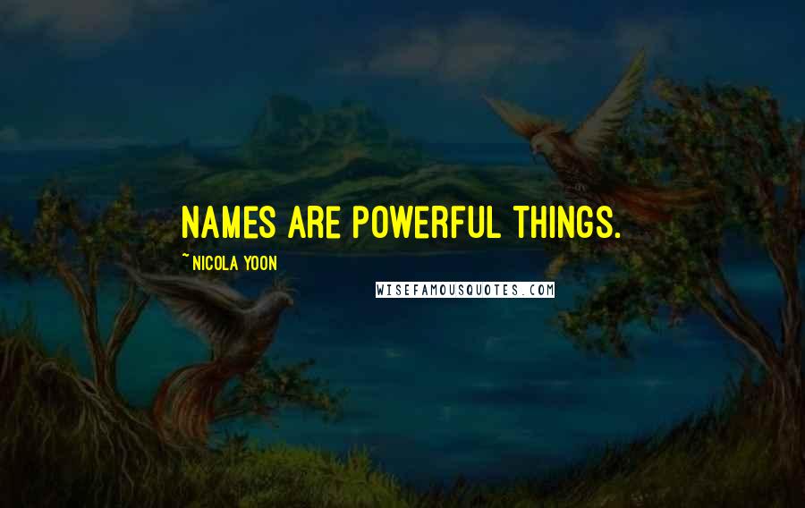 Nicola Yoon Quotes: Names are powerful things.