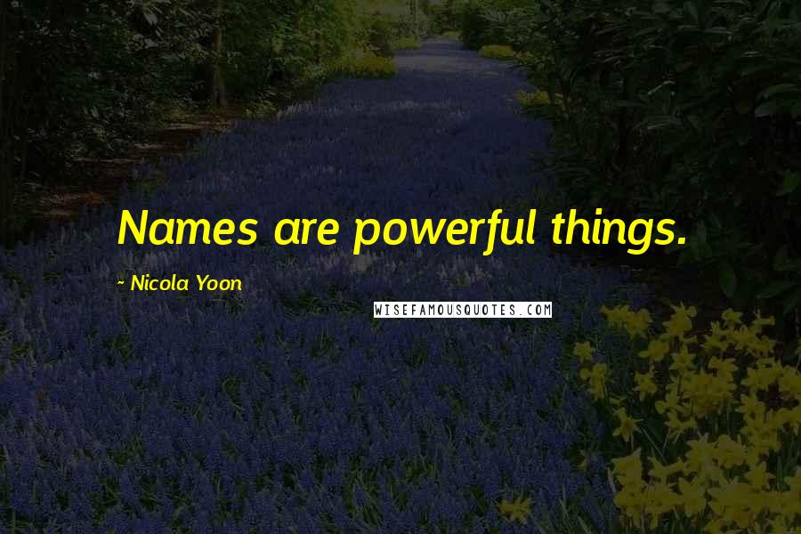 Nicola Yoon Quotes: Names are powerful things.