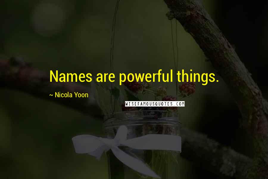 Nicola Yoon Quotes: Names are powerful things.