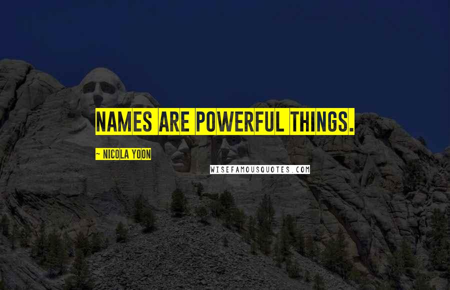 Nicola Yoon Quotes: Names are powerful things.