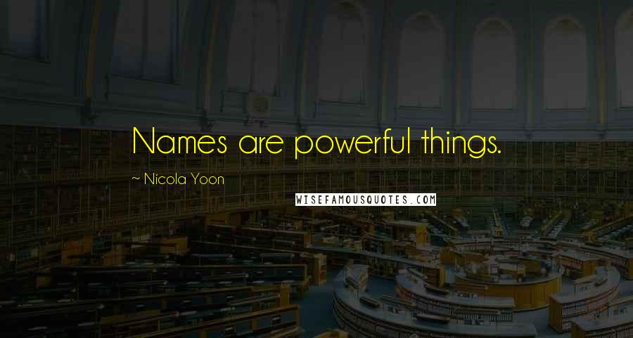 Nicola Yoon Quotes: Names are powerful things.
