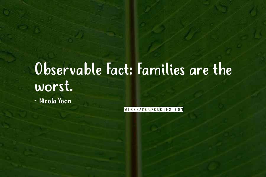 Nicola Yoon Quotes: Observable Fact: Families are the worst.