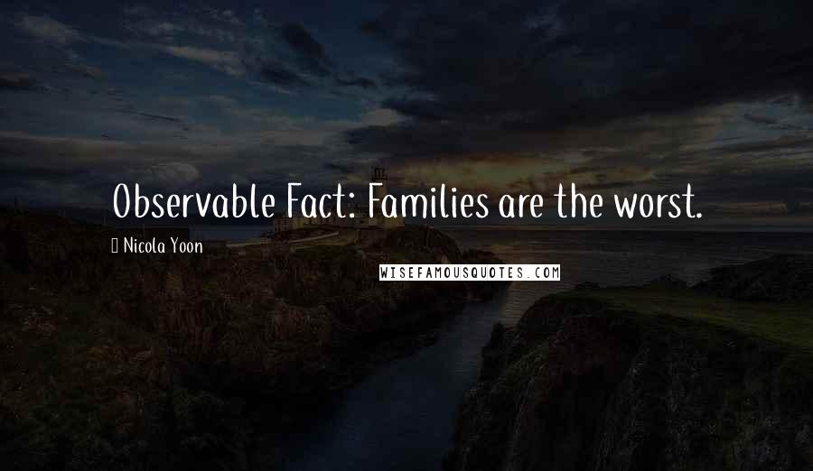 Nicola Yoon Quotes: Observable Fact: Families are the worst.