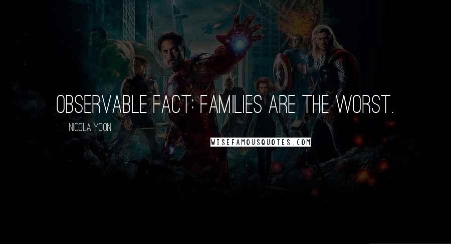 Nicola Yoon Quotes: Observable Fact: Families are the worst.