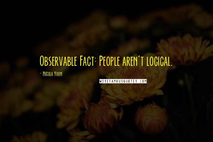 Nicola Yoon Quotes: Observable Fact: People aren't logical.