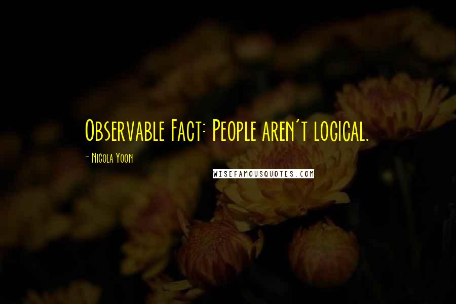 Nicola Yoon Quotes: Observable Fact: People aren't logical.