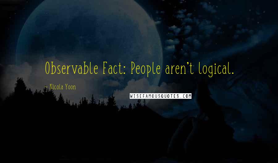 Nicola Yoon Quotes: Observable Fact: People aren't logical.