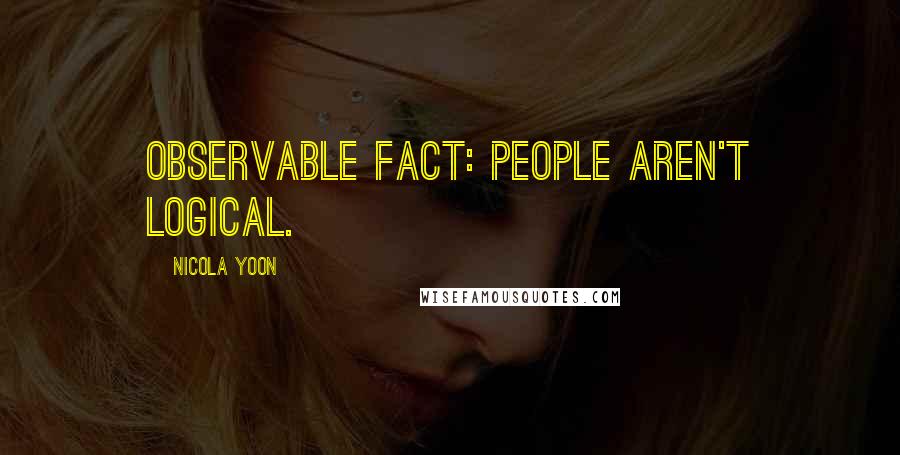 Nicola Yoon Quotes: Observable Fact: People aren't logical.
