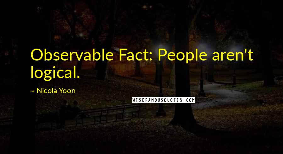 Nicola Yoon Quotes: Observable Fact: People aren't logical.