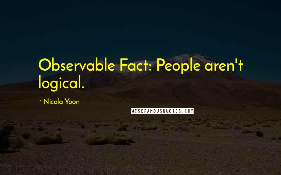 Nicola Yoon Quotes: Observable Fact: People aren't logical.