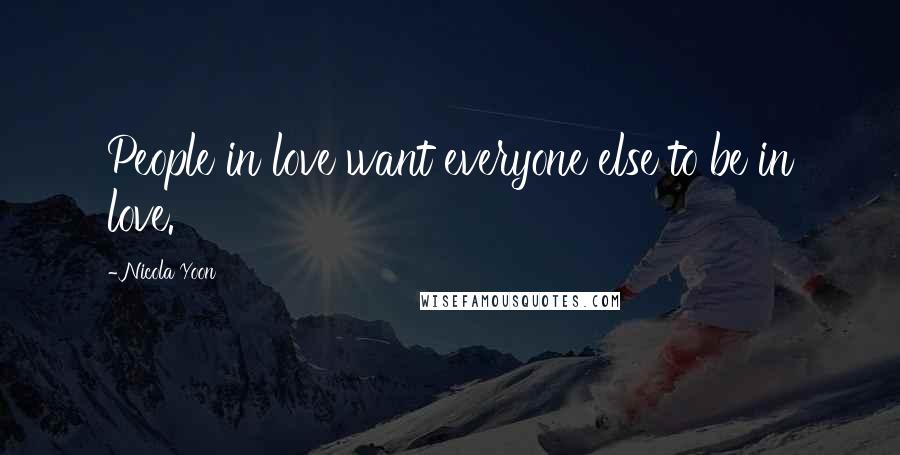 Nicola Yoon Quotes: People in love want everyone else to be in love.