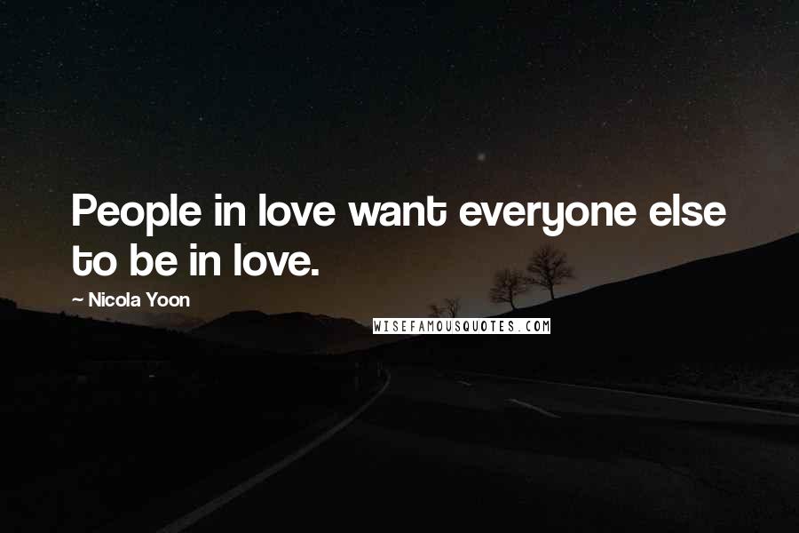 Nicola Yoon Quotes: People in love want everyone else to be in love.