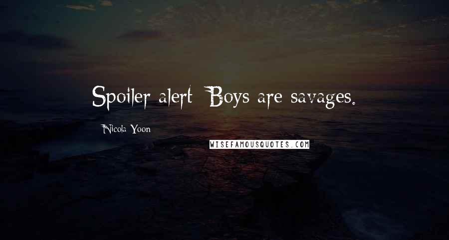 Nicola Yoon Quotes: Spoiler alert: Boys are savages.