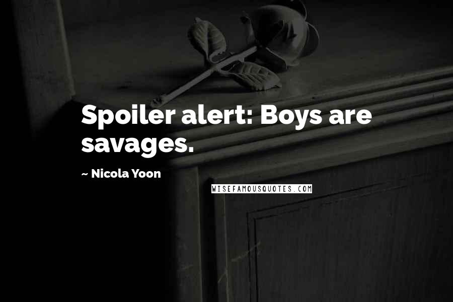 Nicola Yoon Quotes: Spoiler alert: Boys are savages.