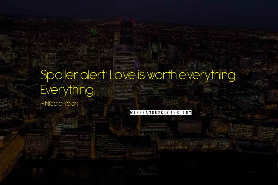 Nicola Yoon Quotes: Spoiler alert: Love is worth everything. Everything.