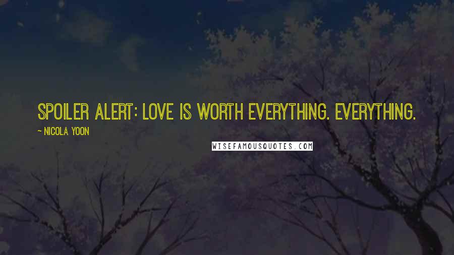 Nicola Yoon Quotes: Spoiler alert: Love is worth everything. Everything.