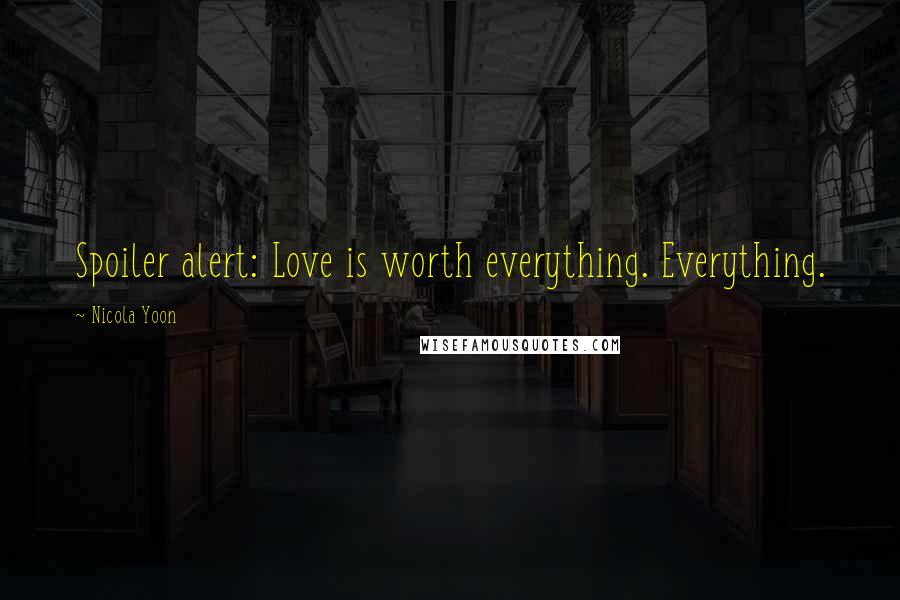 Nicola Yoon Quotes: Spoiler alert: Love is worth everything. Everything.