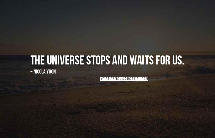 Nicola Yoon Quotes: The universe stops and waits for us.