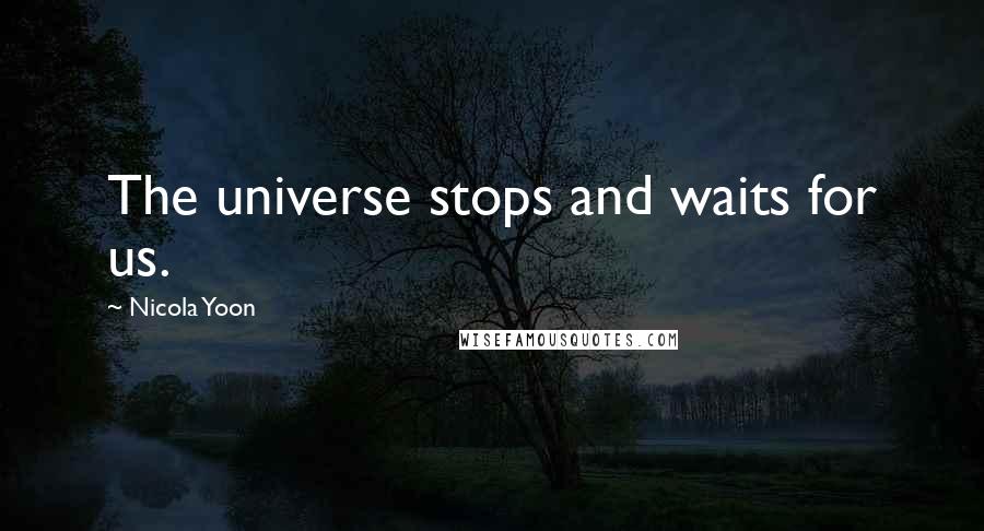 Nicola Yoon Quotes: The universe stops and waits for us.