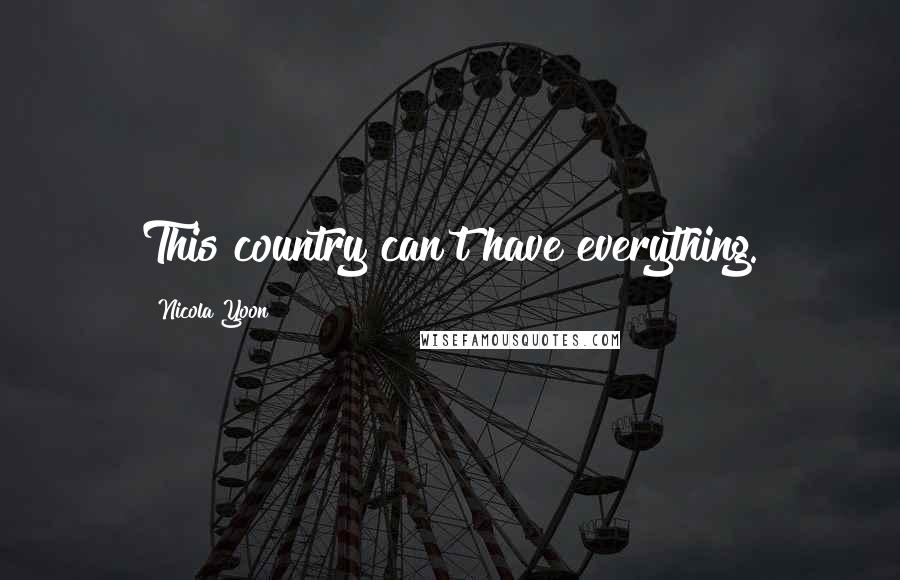 Nicola Yoon Quotes: This country can't have everything.