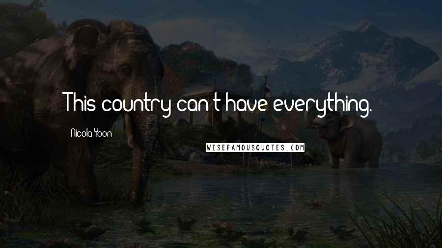 Nicola Yoon Quotes: This country can't have everything.