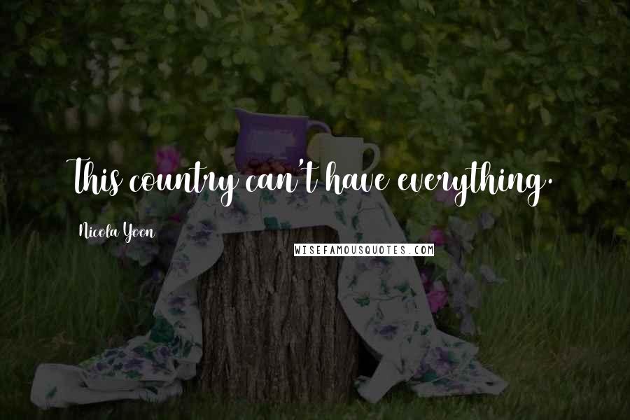 Nicola Yoon Quotes: This country can't have everything.