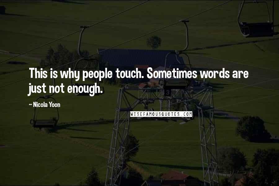 Nicola Yoon Quotes: This is why people touch. Sometimes words are just not enough.