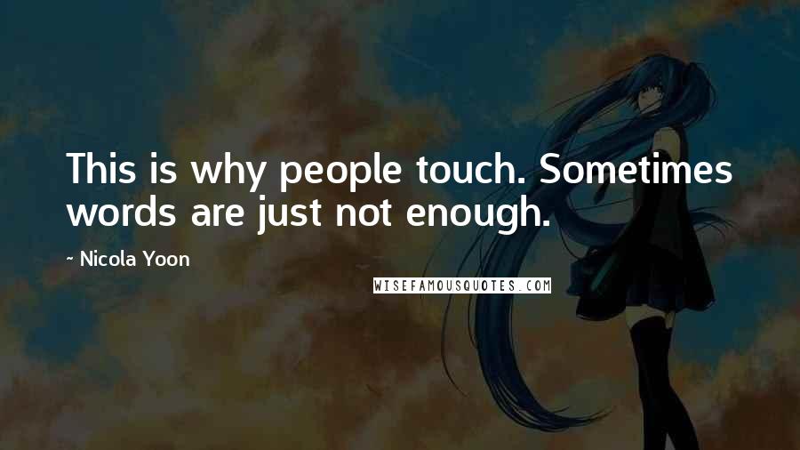 Nicola Yoon Quotes: This is why people touch. Sometimes words are just not enough.