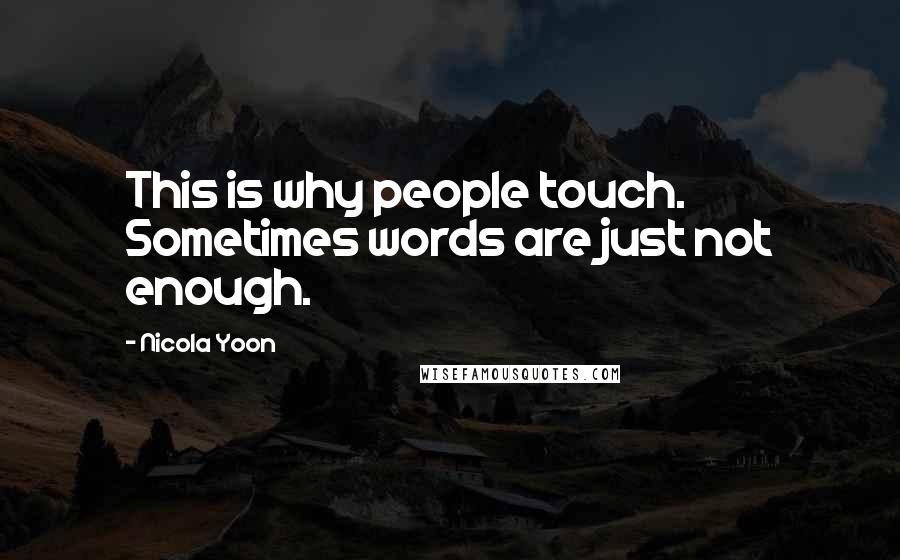 Nicola Yoon Quotes: This is why people touch. Sometimes words are just not enough.