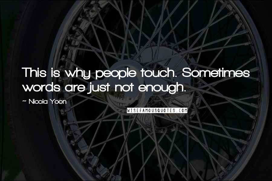 Nicola Yoon Quotes: This is why people touch. Sometimes words are just not enough.