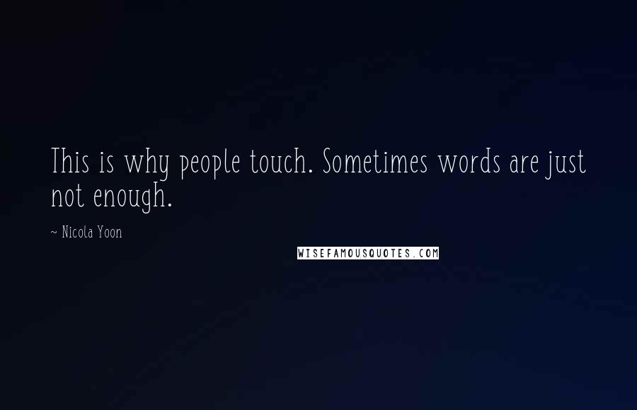 Nicola Yoon Quotes: This is why people touch. Sometimes words are just not enough.