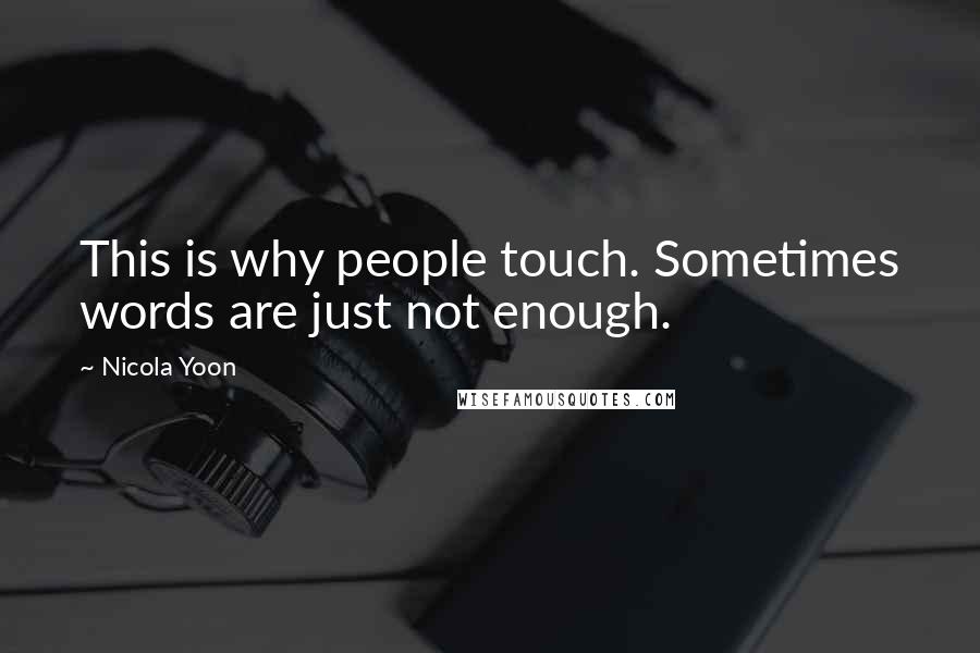 Nicola Yoon Quotes: This is why people touch. Sometimes words are just not enough.