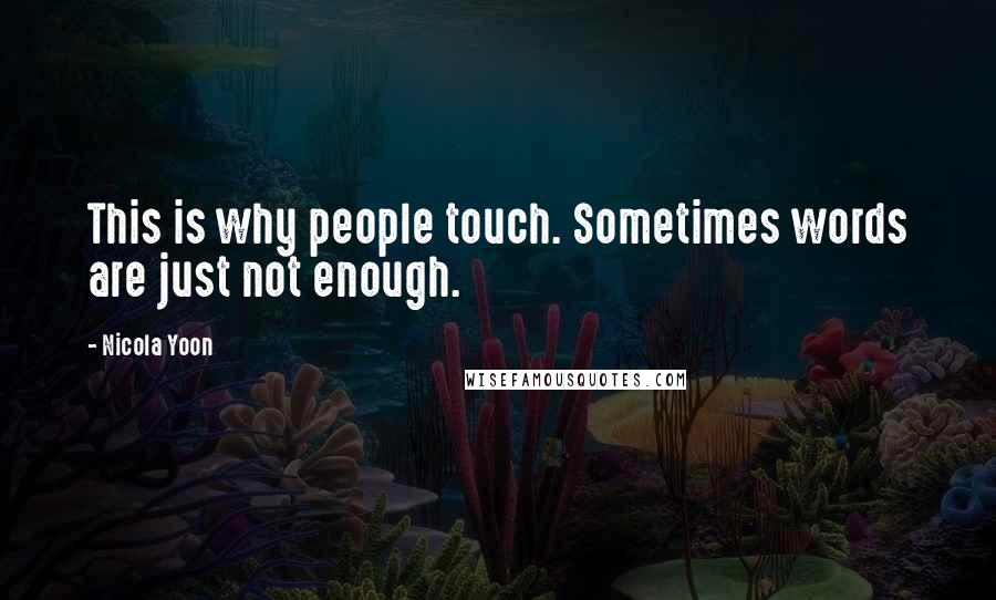 Nicola Yoon Quotes: This is why people touch. Sometimes words are just not enough.
